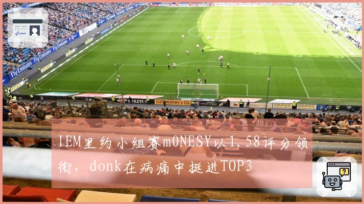 IEM里约小组赛m0NESY以1.58评分领衔，donk在病痛中挺进TOP3