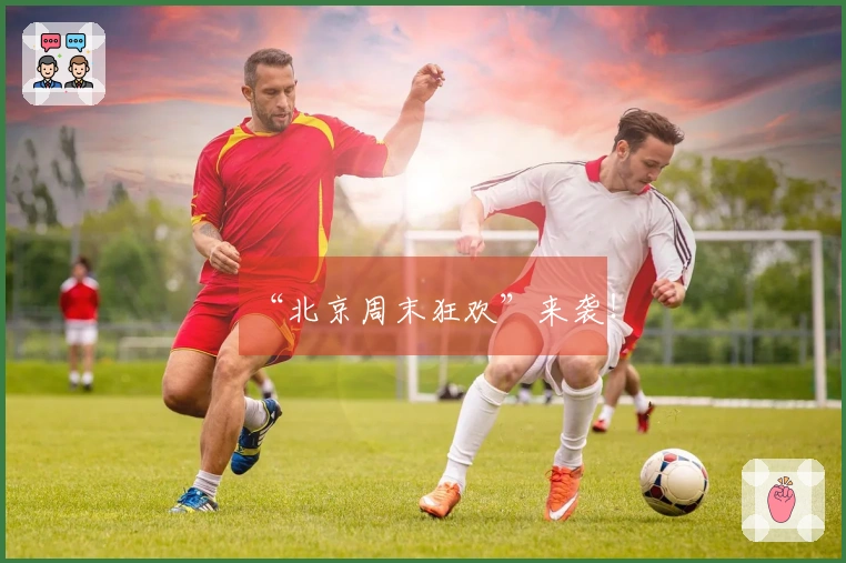“北京周末狂欢”来袭！