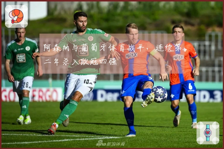 阿森纳与葡萄牙体育战平，连续第二年杀入欧冠四强