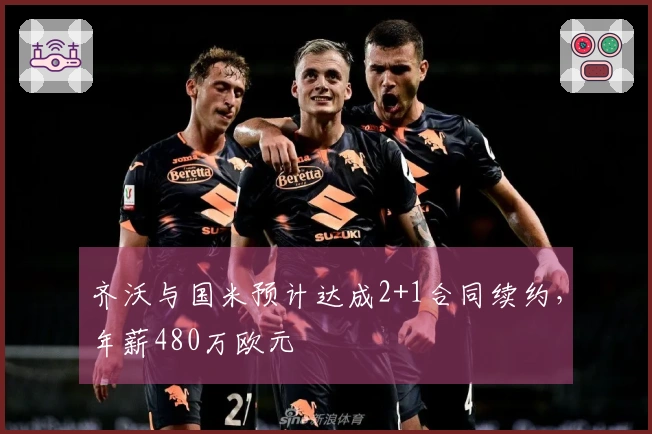 齐沃与国米预计达成2+1合同续约，年薪480万欧元