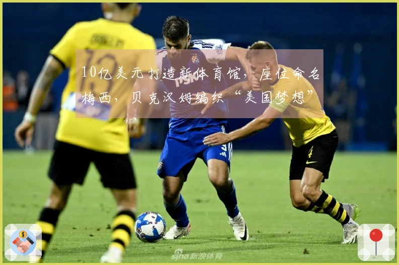 10亿美元打造新体育馆，座位命名梅西，贝克汉姆编织“美国梦想”