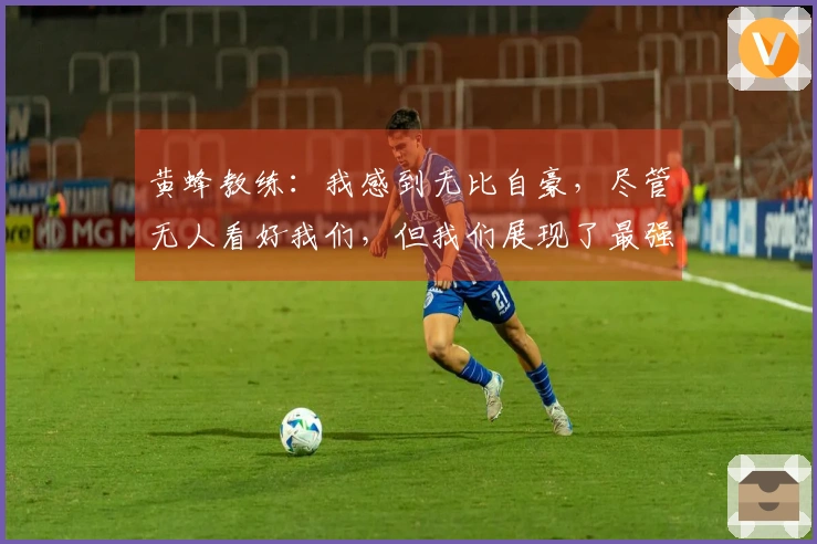 黄蜂教练：我感到无比自豪，尽管无人看好我们，但我们展现了最强的韧性